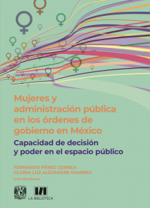 Mujeres y administración pública en los órdenes de gobierno en México. Capacidad de decisión y poder en el espacio público.