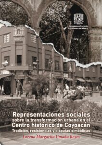 Representaciones sociales sobre la transformación urbana en el Centro histórico de Coyoacán. Tradición, resistencias y disputas simbólicas.