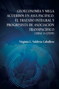 Geoeconomía y mega acuerdos en Asia Pacífico: El Tratado Integral y Progresista de Asociación Transpacífico (TIPAT o CPTPP)